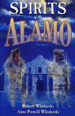 Spirits of the Alamo: A History of the Mission and Its Hauntings - Wlodarski, Robert