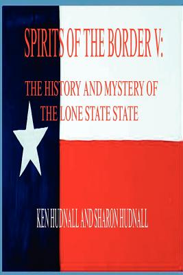 Spirits of the Border V: The History and Mystery of the Lone Star State - Hudnall, Ken, and Hudnall, Sharon