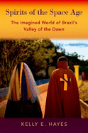 Spirits of the Space Age: The Imagined World of Brazil's Valley of the Dawn