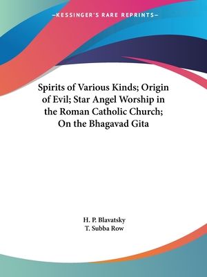 Spirits of Various Kinds; Origin of Evil; Star Angel Worship in the Roman Catholic Church; On the Bhagavad Gita - Blavatsky, H P, and Row, T Subba