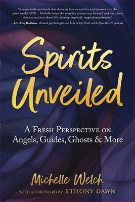 Spirits Unveiled: A Fresh Perspective on Angels, Guides, Ghosts & More - Welch, Michelle