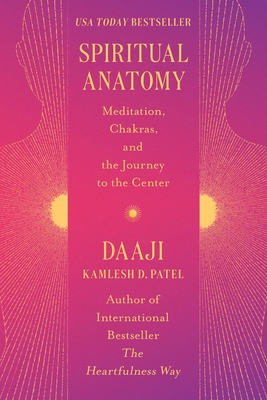 Spiritual Anatomy: Meditation, Chakras, and the Journey to the Center - Patel, Kamlesh D
