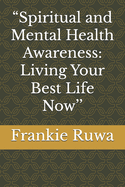 "Spiritual and Mental Health Awareness: Living Your Best Life Now''