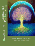 Spiritual and Psychic Energy: Center, Ground, Protect, and Heal Your Energy Field