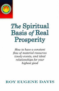 Spiritual Basis of Real Prosperity: How to Have a Constant Flow of Material Resources, Timely Events & Ideal Relationships for Your Highest Good