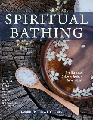Spiritual Bathing: Healing Rituals and Traditions from Around the World - Epstein, Nadine, and Arvigo, Rosita