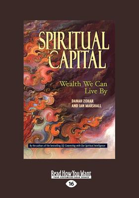 Spiritual Capital: Wealth We Can Live by - Ian Marshall, Danah Zohar and