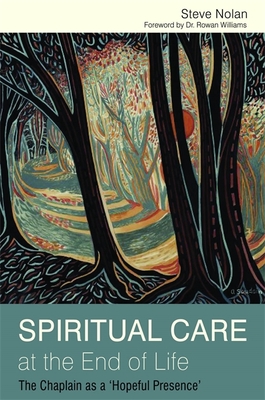 Spiritual Care at the End of Life: The Chaplain as a 'Hopeful Presence' - Nolan, Steve