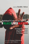 Spiritual Care in an Age of #BlackLivesMatter: Examining the Spiritual and Prophetic Needs of African Americans in a Violent America
