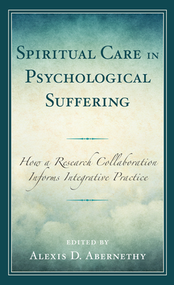 Spiritual Care in Psychological Suffering: How a Research Collaboration Informs Integrative Practice - Abernethy, Alexis D (Contributions by), and Eastburg, Mark (Contributions by)