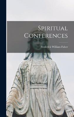 Spiritual Conferences - Faber, Frederick William 1814-1863 (Creator)