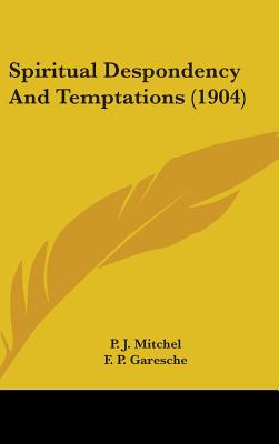 Spiritual Despondency And Temptations (1904) - Mitchel, P J, and Garesche, F P (Translated by)