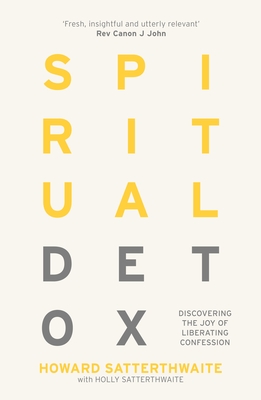 Spiritual Detox: Discovering the Joy of Liberating Confession - Satterthwaite, Howard