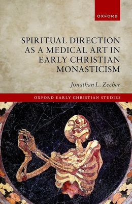 Spiritual Direction as a Medical Art in Early Christian Monasticism - Zecher, Jonathan L.
