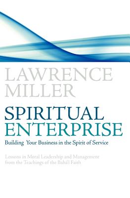 Spiritual Enterprise: Building Your Business in the Spirit of Service - Miller, Lawrence M.