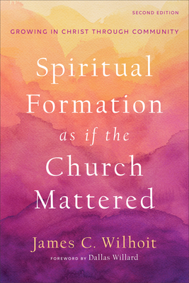 Spiritual Formation as if the Church Mattered - Wilhoit, James C