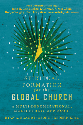 Spiritual Formation for the Global Church: A Multi-Denominational, Multi-Ethnic Approach - Brandt, Ryan a (Editor), and Frederick, John (Editor)