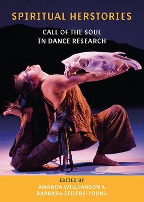 Spiritual Herstories: Call of the Soul in Dance Research - Williamson, Amanda (Editor), and Sellers-Young, Barbara (Editor)
