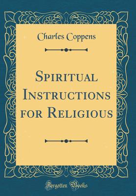 Spiritual Instructions for Religious (Classic Reprint) - Coppens, Charles