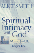 Spiritual Intimacy with God: Moving Joyfully Into the Deeper Life