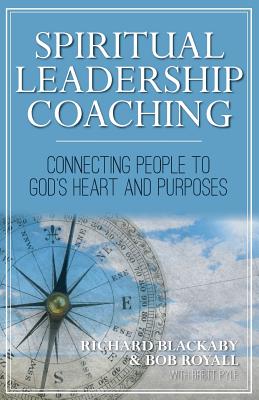 Spiritual Leadership Coaching: Connecting People to God's Heart and Purposes - Blackaby, Richard, and Royall, Bob