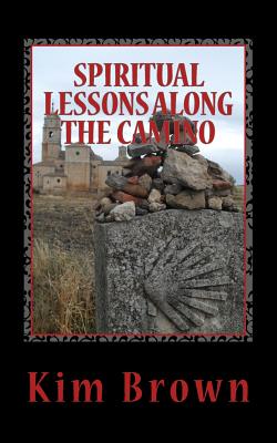 Spiritual Lessons Along the Camino: A 40-Day Spiritual Journey: Spiritual Lessons Along the Camino: A 40-Day Spiritual Journey - Brown, Kim
