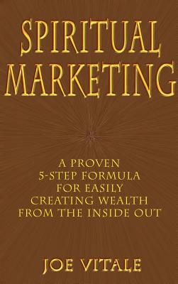Spiritual Marketing: A Proven 5-Step Formula for Easily Creating Wealth from the Inside Out - Vitale, Joe, Dr., and Proctor, Bob (Foreword by)