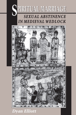 Spiritual Marriage: Sexual Abstinence in Medieval Wedlock - Elliott, Dyan