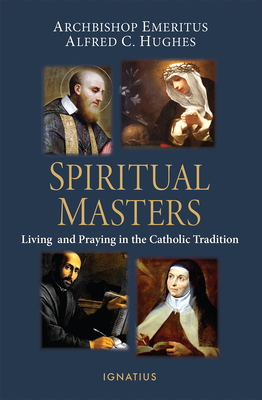 Spiritual Masters: Living and Praying in the Catholic Tradition - Hughes, Alfred