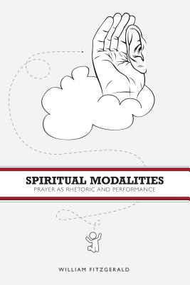 Spiritual Modalities: Prayer as Rhetoric and Performance - Fitzgerald, William