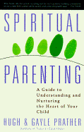 Spiritual Parenting: A Guide to Understanding and Nurturing the Heart of Your Child