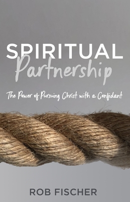 Spiritual Partnership: The Power of Pursuing Christ with a Confidant - Fischer, Rob