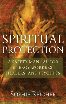 Spiritual Protection: A Safety Manual for Energy Workers, Healers, and Psychics - Reichter, Sophie