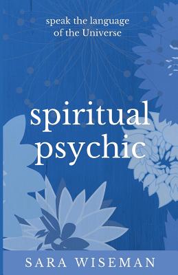 Spiritual Psychic: Speak the Language of the Universe - Wiseman, Sara