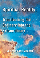 Spiritual Reality: Transforming the Ordinary into the Extraordinary