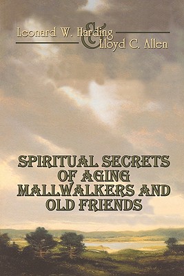 Spiritual Secrets of Aging Mallwalkers and Old Friends - Harding, Leonard W, and Allen, Lloyd C