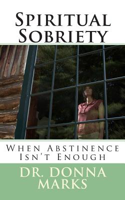 Spiritual Sobriety: When Abstinence Isn't Enough - Marks, Donna