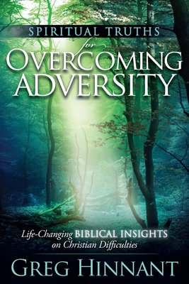 Spiritual Truths for Overcoming Adversity: Life-Changing Biblical Insights on Christian Difficulties - Hinnant, Greg