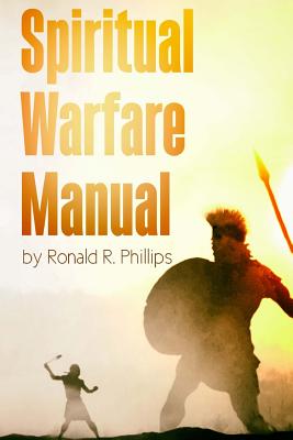 Spiritual Warfare Manual - Phillips, Ronald R, and Media & Publishing, It's All about Him (Prepared for publication by)