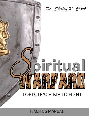 Spiritual Warfare Teaching Manual: Lord, Teach Me to Fight - Clark, Shirley K