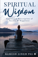 Spiritual Wisdom: Guaranteed Prescription of Success & Happiness