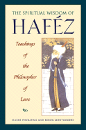 Spiritual Wisdom of Hafez: Teachings of the Philosopher of Love - Montgomery, Roger, and Pourafzal, Haleh