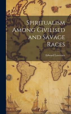 Spiritualism Among Civilised and Savage Races - Lawrence, Edward