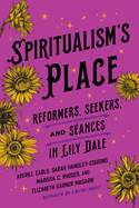 Spiritualism's Place: Reformers, Seekers, and S?ances in Lily Dale