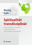 Spiritualitat Transdisziplinar: Wissenschaftliche Grundlagen Im Zusammenhang Mit Gesundheit Und Krankheit