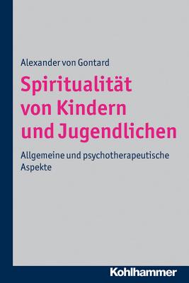 Spiritualitat Von Kindern Und Jugendlichen: Allgemeine Und Psychotherapeutische Aspekte - Von Gontard, Alexander