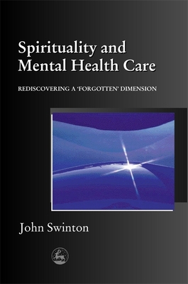 Spirituality and Mental Health Care: Rediscovering a 'Forgotten' Dimension - Swinton, John, PH.D.