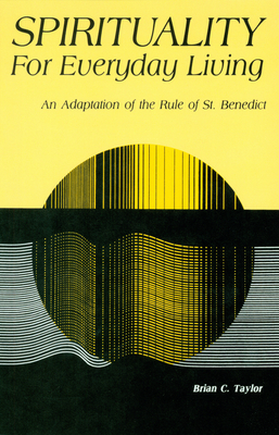 Spirituality for Everyday Living: An Adaptation of the Rule of St. Benedict - Taylor, Brian C