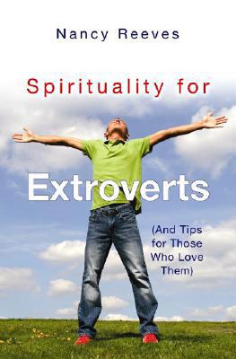 Spirituality for Extroverts: And Tips for Those Who Love Them - Reeves, Nancy