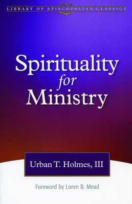 Spirituality for Ministry - III, Urban T Holmes, and Mead, Loren B (Foreword by)